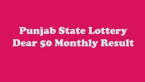 Punjab Dear 50 Monthly Lottery Result